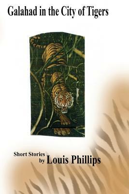 Galahad in the City of Tigers by Louis Phillips