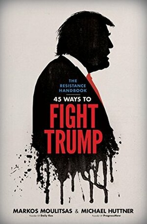 The Resistance Handbook: 45 Ways to Fight Trump by Markos Moulitsas, Michael Huttner