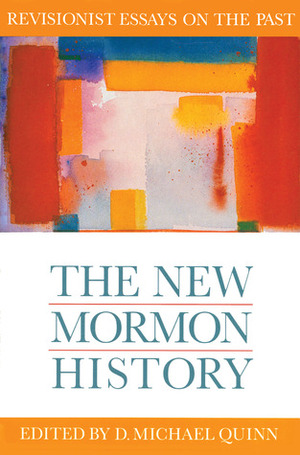 The New Mormon History: Revisionist Essays on the Past by D. Michael Quinn