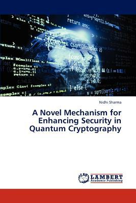A Novel Mechanism for Enhancing Security in Quantum Cryptography by Nidhi Sharma