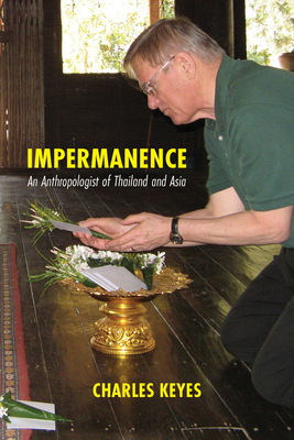 Impermanence: An Anthropologist of Thailand and Asia by Charles F. Keyes