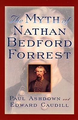 The Myth of Nathan Bedford Forrest by Paul Ashdown, Edward Caudill