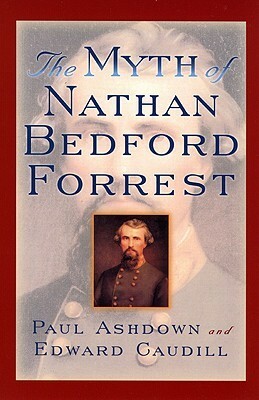 The Myth of Nathan Bedford Forrest by Edward Caudill, Paul Ashdown