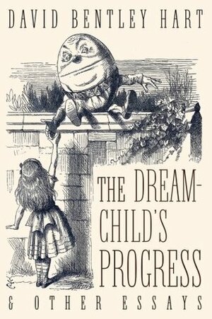 The Dream-Child's Progress and Other Essays by David Bentley Hart