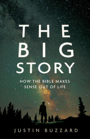 The Big Story: How the Bible Makes Sense out of Life by Justin Buzzard