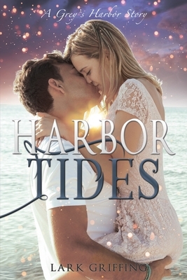 Harbor Tides: A Grey's Harbor Story by Lark Griffing