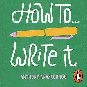 How To Write It: Work With Words by Anthony Anaxagorou