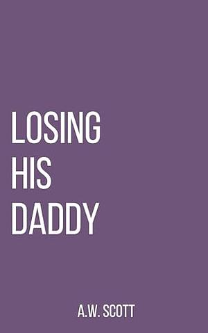 Losing His Daddy by A.W. Scott