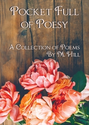 Pocket Full of Poesy: A Collection of Poems by M. Hill