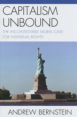 Capitalism Unbound: The Incontestable Moral Case for Individual Rights by Andrew Bernstein