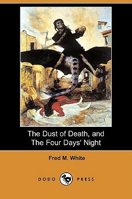 The Dust of Death, and the Four Days' Night (Dodo Press) by Fred M. White