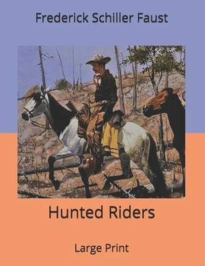 Hunted Riders: Large Print by Frederick Schiller Faust