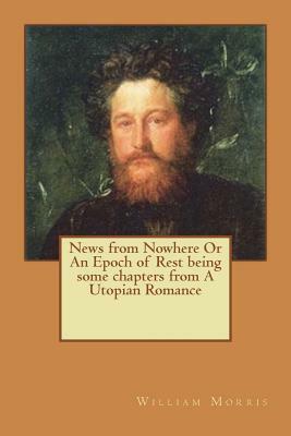News from Nowhere Or An Epoch of Rest being some chapters from A Utopian Romance by William Morris