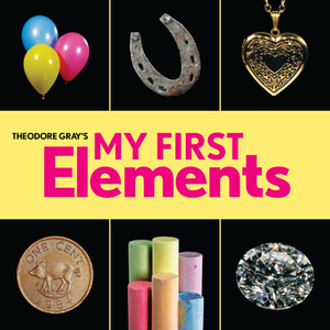 Theodore Gray's My First Elements by Theodore Gray