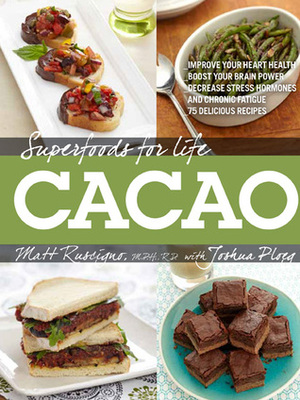 Superfoods for Life, Cacao: - Improve Heart Health - Boost Your Brain Power - Decrease Stress Hormones and Chronic Fatigue - 75 Delicious Recipes - by Matt Ruscigno