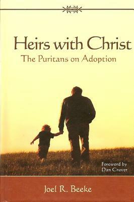 Heirs with Christ: The Puritans on Adoption by Joel R. Beeke