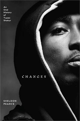 Changes: An Oral History of Tupac Shakur by Sheldon Pearce