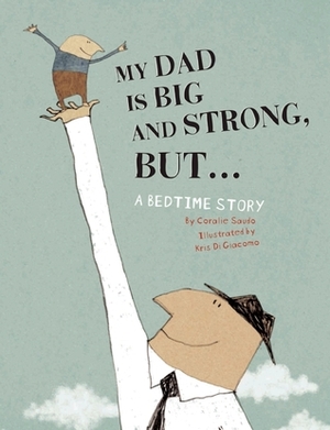 My Dad Is Big And Strong, BUT...: A Bedtime Story by Claudia Zoe Bedrick, Coralie Saudo, Kris Di Giacomo