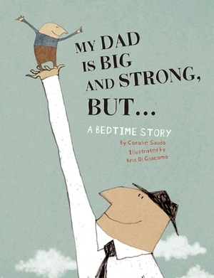 My Dad Is Big And Strong, BUT...: A Bedtime Story by Coralie Saudo, Claudia Zoe Bedrick, Kris Di Giacomo