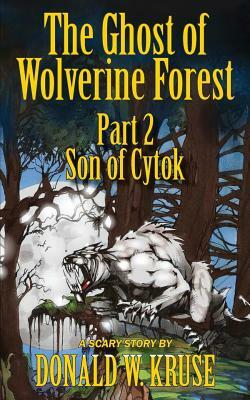 The Ghost of Wolverine Forest, Part 2: Son of Cytok by Donald W. Kruse