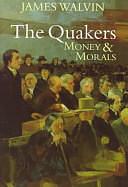 The Quakers: Money and Morals by James Walvin