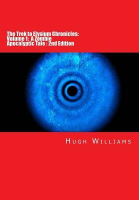 The Trek to Elysium Chronicles: Volume 1: 2nd Edition: A Zombie Apocalyptic Tale by Hugh Williams