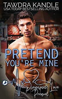 Pretend You're Mine: A Diagnosis: Love Medical Romance Prequel by Tawdra Kandle