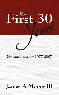 My First 30 Years: My Autobiography 1977-2007 by James Moore