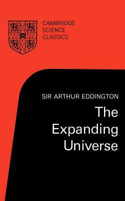 The Expanding Universe: Astronomy's 'great Debate', 1900-1931 by Arthur Eddington