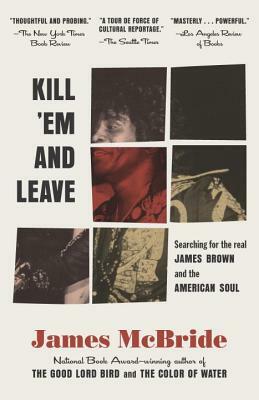 Kill 'em and Leave: Searching for James Brown and the American Soul by James McBride
