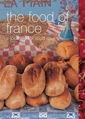 The Food of France: A Journey for Food Lovers by Kay Halsey, Kay Halsey, Kay Halsey, Lulu Grimes