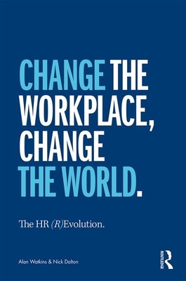 The HR (R)Evolution: Change the Workplace, Change the World by Nick Dalton, Alan Watkins