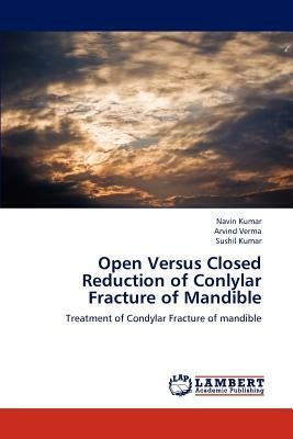 Open Versus Closed Reduction of Conlylar Fracture of Mandible by Verma Arvind, Kumar Navin, Kumar Sushil