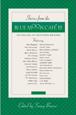 Stories from the Blue Moon Cafe III: Anthology of Southern Writers by Daniel Wallace, Jan Chabreck, William Gay, Milton Robertson, Tim Gautreaux, James Whorton, Rick Bragg, Chip Livingston, Matthew Brock, Jack Kerley, Jonathan Odell, Donald Hays, Joe Formichella, Nikki Barranger, Juliana Gray, Michael Knight, Doug Crandell, Wayne Greenhaw, Grayson Capps, Delphine Bartholomew Wells, Brock Clarke, Mary Ward Brown, Marlin Barton, Bret Anthony Johnston, Brad Vice, Barry Bradford, Jr., Sonny Brewer, Matt Baggett, Dayne Sherman, Jack Pendarvis, Mack Lewis, Alix Strauss