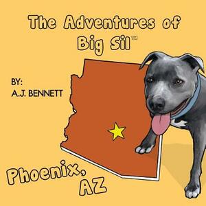 The Adventures of Big Sil Phoenix, AZ: Children's Book by A. J. Bennett