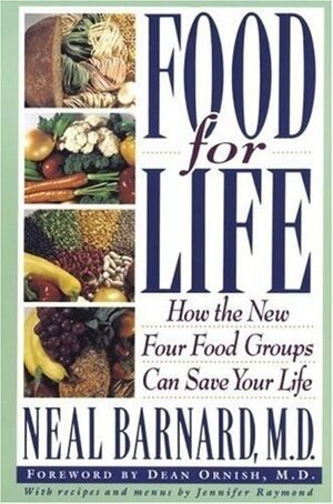 Food for Life: How the New Four Food Groups Can Save Your Life by Neal D. Barnard