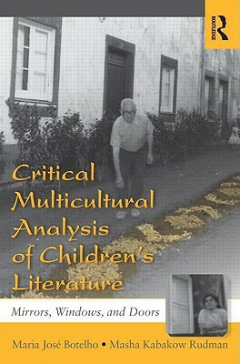 Critical Multicultural Analysis of Children's Literature: Mirrors, Windows, and Doors by Masha Kabakow Rudman, Maria José Botelho