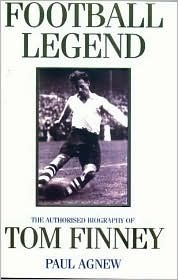 Football Legend: The Authorised Biography of Tom Finney by Billy Wright, Paul Agnew