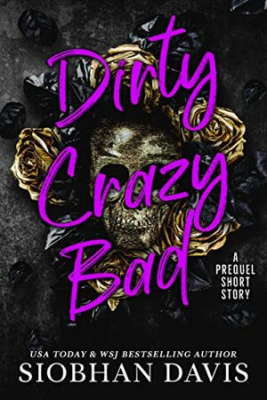 Dirty Crazy Bad: A Prequel Short Story by Siobhan Davis