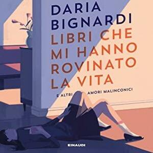 Libri che mi hanno rovinato la vita e altri amori malinconici by Daria Bignardi