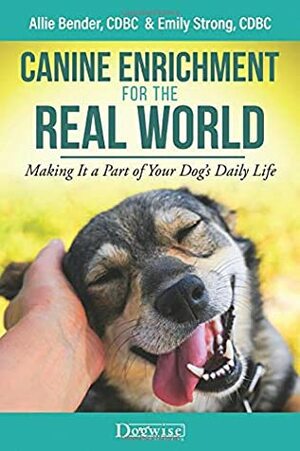 Canine Enrichment for the Real World: Making It a Part of Your Dog's Daily Life by ALLIE BENDER, Emily Strong