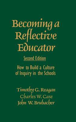 Becoming a Reflective Educator: How to Build a Culture of Inquiry in the Schools by John W. Brubacher, Charles W. Case, Timothy G. Reagan