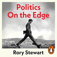 Politics On the Edge: A Memoir from Within by Rory Stewart