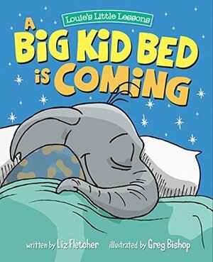A Big Kid Bed is Coming: Crib to Bed Transitioning with a Fun and Inspiring Adventure! by Liz Fletcher