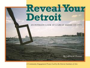 Reveal Your Detroit: An Intimate Look at a Great American City by Detroit Institute of Arts