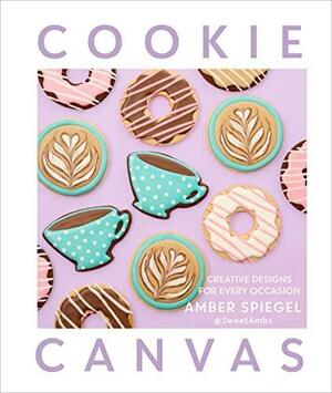 Cookie Canvas: A Beginner's Guide to Creative & Edible Designs for All Occasions by Amber Spiegel