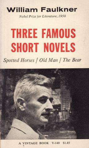 Three Famous Short Novels: Spotted HorsesOld ManThe Bear by William Faulkner