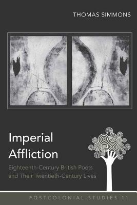 Imperial Affliction: Eighteenth-Century British Poets and Their Twentieth-Century Lives by Thomas Simmons