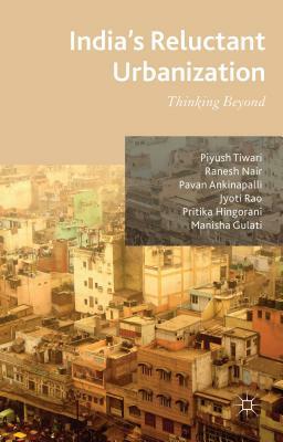 India's Reluctant Urbanization: Thinking Beyond by P. Ankinapalli, R. Nair, P. Tiwari