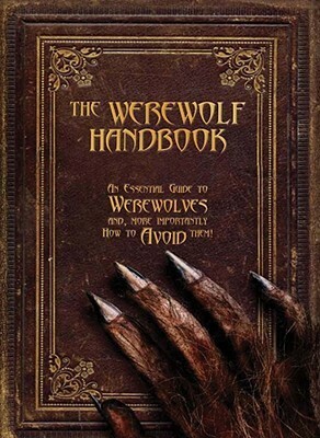 The Werewolf Handbook: An Essential Guide to Werewolves And, More Importantly, How to Avoid Them by Robert Curran
